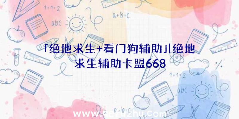 「绝地求生+看门狗辅助」|绝地求生辅助卡盟668